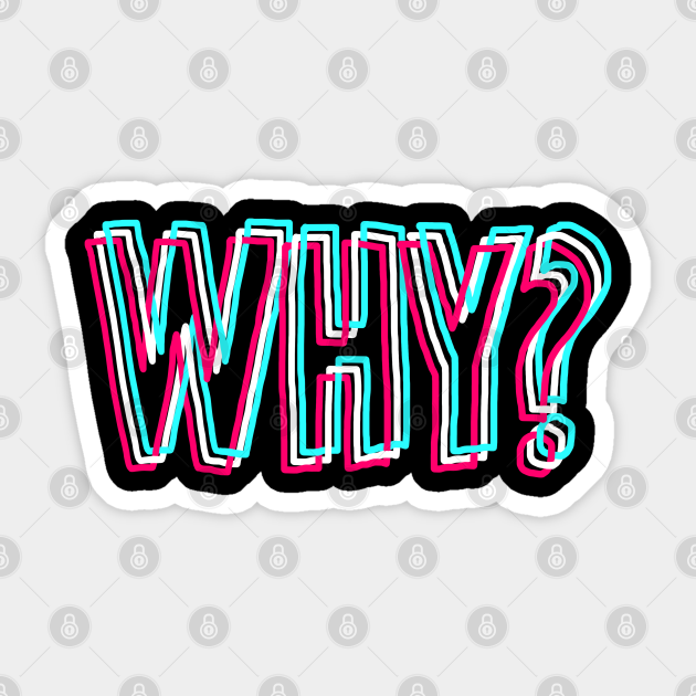 Why? Why Sticker TeePublic